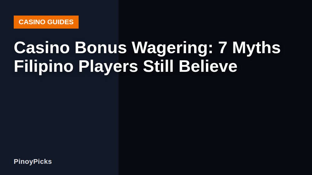 Casino Bonus Wagering: 7 Myths Filipino Players Still Believe