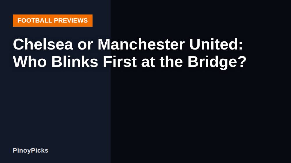 Chelsea or Manchester United: Who Blinks First at the Bridge?