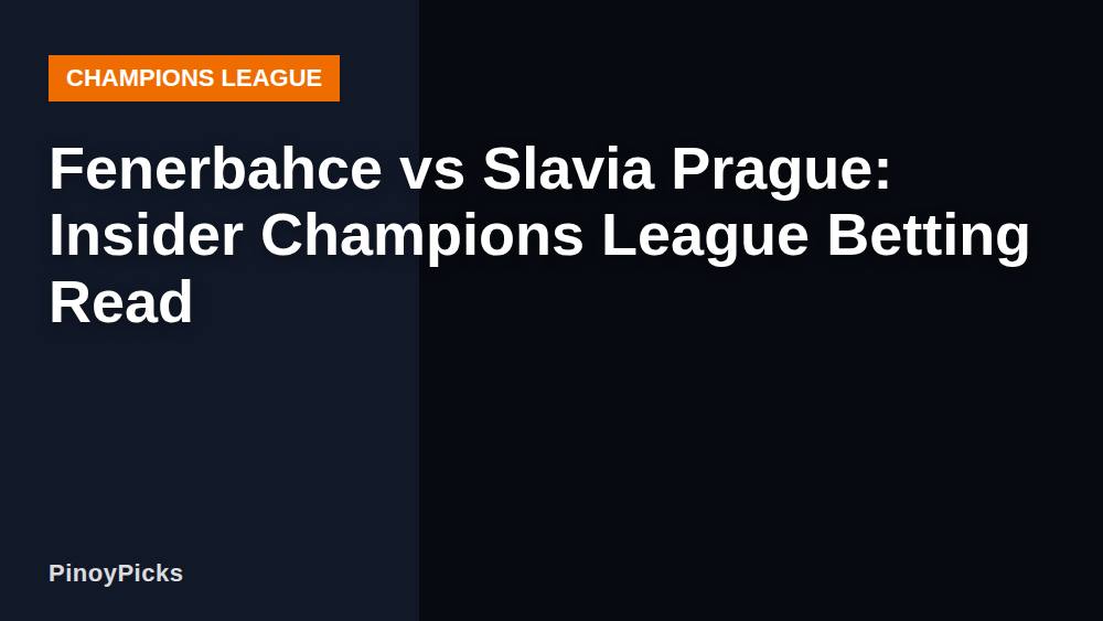 Fenerbahce vs Slavia Prague: Insider Champions League Betting Read