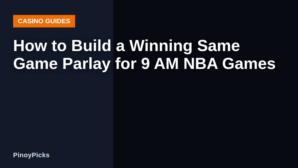 How to Build a Winning Same Game Parlay for 9 AM NBA Games