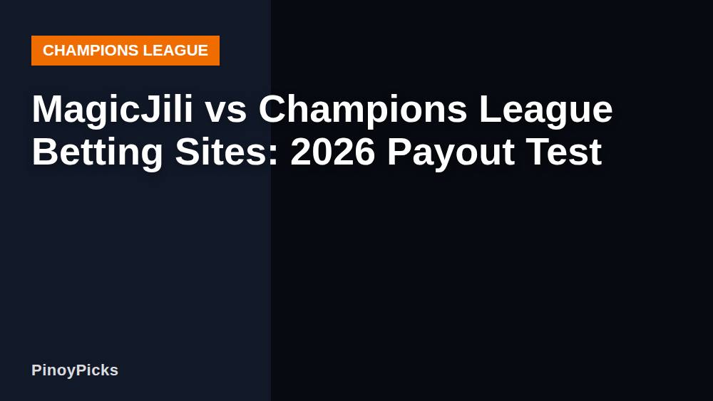 MagicJili vs Champions League Betting Sites: 2026 Payout Test