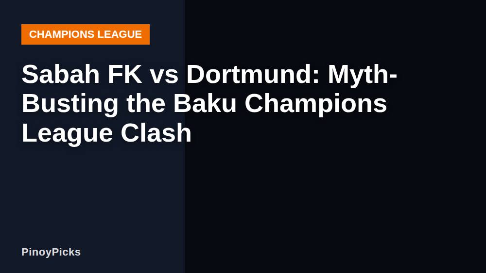 Sabah FK vs Dortmund: Myth-Busting the Baku Champions League Clash