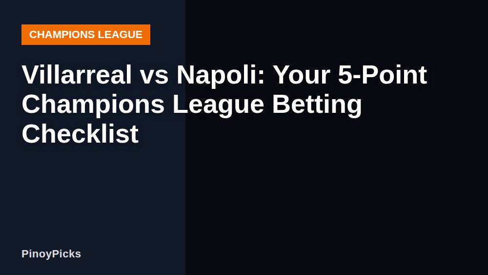Villarreal vs Napoli: Your 5-Point Champions League Betting Checklist